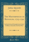 Image for The Masterpieces of Reynolds, 1723-1792: Sixty Reproductions of Photographs From the Original Paintings by F. Hanfstaengl, Affording Examples of the Different Characteristics of the Artist&#39;s Work (Cla