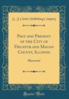 Image for Past and Present of the City of Decatur and Macon County, Illinois: Illustrated (Classic Reprint)