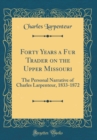 Image for Forty Years a Fur Trader on the Upper Missouri: The Personal Narrative of Charles Larpenteur, 1833-1872 (Classic Reprint)