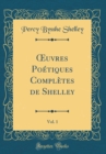 Image for uvres Poetiques Completes de Shelley, Vol. 1 (Classic Reprint)