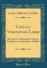 Image for Catulli Veronensis Liber: Recognovit Apparatum Criticum Prolegomena Appendices Addidit (Classic Reprint)