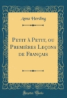 Image for Petit a Petit, ou Premieres Lecons de Francais (Classic Reprint)