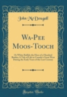 Image for Wa-Pee Moos-Tooch: Or White Buffalo the Hero of a Hundred Battles; A Tale of Life in Canada&#39;s Great West During the Early Years of the Last Century (Classic Reprint)