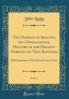 Image for The Peerage of Ireland, or a Genealogical History of the Present Nobility of That Kingdom, Vol. 1: With Engravings of Their Paternal Coats of Arms (Classic Reprint)