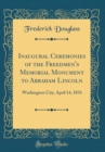 Image for Inaugural Ceremonies of the Freedmen&#39;s Memorial Monument to Abraham Lincoln: Washington City, April 14, 1876 (Classic Reprint)