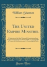 Image for The United Empire Minstrel: A Selection of the Best National, Constitutional and Loyal Orange Songs and Poems; With a Large Number of Toasts and Sentiments, and a Chronological Table (Classic Reprint)