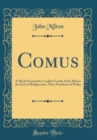 Image for Comus: A Mask Presented at Ludlow Castle 1634, Before the Earl of Bridgewater, Then President of Wales (Classic Reprint)