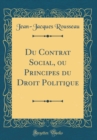 Image for Du Contrat Social, ou Principes du Droit Politique (Classic Reprint)