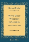 Image for With Walt Whitman in Camden: July 16 October 31, 1888 (Classic Reprint)