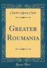 Image for Greater Roumania (Classic Reprint)