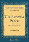 Image for The Runaway Place: A May Idyl of Manhattan (Classic Reprint)