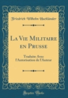 Image for La Vie Militaire en Prusse: Traduite Avec l&#39;Autorisation de l&#39;Auteur (Classic Reprint)