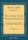 Image for Telliamed, or the World Explain&#39;d: Containing Discourses Between an Indian Philospher and a Missionary, on the Diminution of the Sea, the Formation of the Earth, the Origin of Men and Animals (Classic