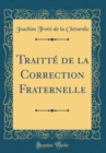 Image for Traitte de la Correction Fraternelle (Classic Reprint)