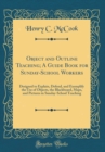 Image for Object and Outline Teaching; A Guide Book for Sunday-School Workers: Designed to Explain, Defend, and Exemplify the Use of Objects, the Blackboard, Maps, and Pictures in Sunday-School Teaching (Classi