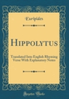 Image for Hippolytus: Translated Into English Rhyming Verse With Explanatory Notes (Classic Reprint)
