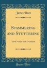 Image for Stammering and Stuttering: Their Nature and Treatment (Classic Reprint)
