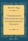 Image for Urgermanisch Vorgeschichte der Altgermanischen Dialekte (Classic Reprint)