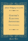Image for Goethe&#39;s Elective Affinities: With an Introduction (Classic Reprint)