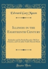 Image for Illinois in the Eighteenth Century: Kaskaskia and Its Parish Records, Old Fort Chartres, and Col. John Todd&#39;s Record-Book (Classic Reprint)