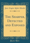 Image for The Sharper, Detected and Exposed (Classic Reprint)
