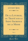Image for De la Liturgie, ou Traite sur le Saint Sacrifice de la Messe, Vol. 1 (Classic Reprint)