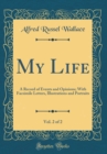 Image for My Life, Vol. 2 of 2: A Record of Events and Opinions; With Facsimile Letters, Illustrations and Portraits (Classic Reprint)