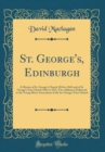 Image for St. George&#39;s, Edinburgh: A History of St. George&#39;s Church 1814 to 1843 and of St. George&#39;s Free Church 1843 to 1873, Two Addresses Delivered to the Young Men&#39;s Association of the St. George&#39;s Free Chu