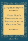 Image for Hiram Golf&#39;s Religion or the Shoemaker by the Grace of God (Classic Reprint)