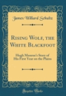Image for Rising Wolf, the White Blackfoot: Hugh Monroes Story of His First Year on the Plains (Classic Reprint)