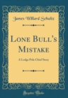 Image for Lone Bull&#39;s Mistake: A Lodge Pole Chief Story (Classic Reprint)