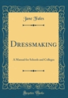 Image for Dressmaking: A Manual for Schools and Colleges (Classic Reprint)