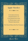 Image for Congregational Independency in Contradistinction to Episcopacy and Presbyterianism: The Church Polity of the New Testament (Classic Reprint)