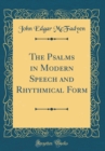 Image for The Psalms in Modern Speech and Rhythmical Form (Classic Reprint)