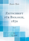 Image for Zeitschrift fur Biologie, 1870, Vol. 6 (Classic Reprint)