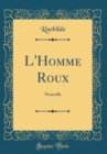 Image for L&#39;Homme Roux: Nouvelle (Classic Reprint)