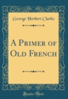 Image for A Primer of Old French (Classic Reprint)