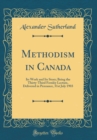 Image for Methodism in Canada: Its Work and Its Story; Being the Thirty-Third Fernley Lecture, Delivered in Penzance, 31st July 1903 (Classic Reprint)
