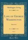 Image for Life of George Washington, Vol. 1: Illustrated (Classic Reprint)