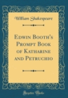 Image for Edwin Booth&#39;s Prompt Book of Katharine and Petruchio (Classic Reprint)