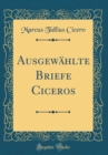 Image for Ausgewahlte Briefe Ciceros (Classic Reprint)