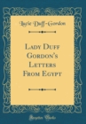 Image for Lady Duff Gordon&#39;s Letters From Egypt (Classic Reprint)