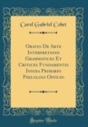 Image for Oratio De Arte Interpretandi Grammatices Et Critices Fundamentis Innixa Primario Philologi Officio (Classic Reprint)