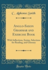 Image for Anglo-Saxon Grammar and Exercise Book: With Inflections, Syntax, Selections for Reading, and Glossary (Classic Reprint)