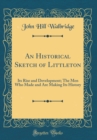 Image for An Historical Sketch of Littleton: Its Rise and Development; The Men Who Made and Are Making Its History (Classic Reprint)