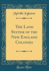 Image for The Land System of the New England Colonies (Classic Reprint)