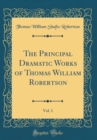 Image for The Principal Dramatic Works of Thomas William Robertson, Vol. 1 (Classic Reprint)