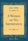 Image for A Woman of No Importance (Classic Reprint)