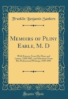 Image for Memoirs of Pliny Earle, M. D: With Extracts From His Diary and Letters, 1830 1892, and Selections From His Professional Writings, 1839 1891 (Classic Reprint)