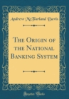 Image for The Origin of the National Banking System (Classic Reprint)